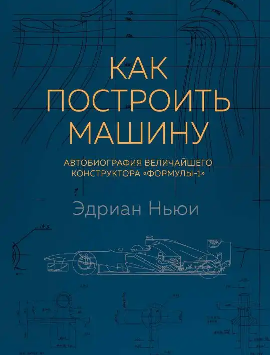 Ендріан Ньюі. Як збудувати машину. Автобіографія найбільшого конструктора Формули-1