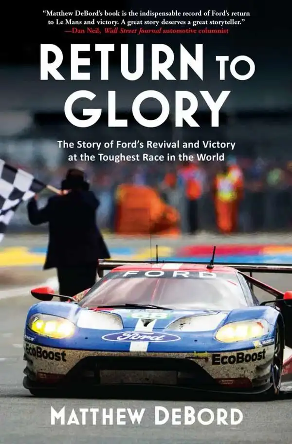 Return to Glory. The Story of Ford&#39;s Revival and Victory at the Toughest Race in the World. Matthew DeBord