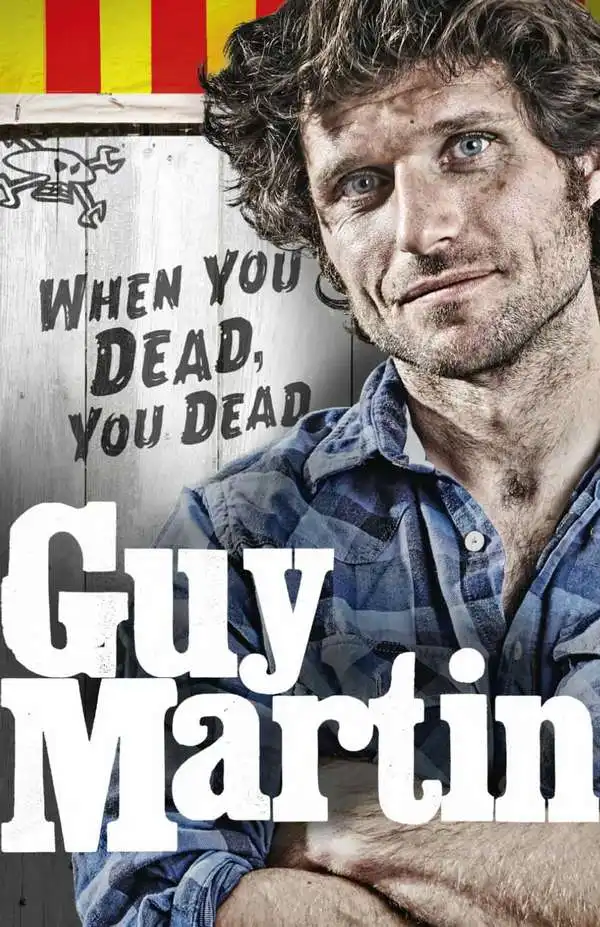 When you dead, you dead. Guy Martin